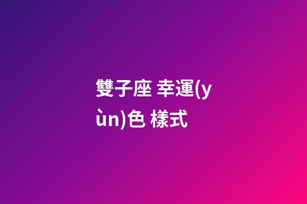 雙子座 幸運(yùn)色 樣式-第1張-星座運(yùn)勢(shì)-玄機(jī)派